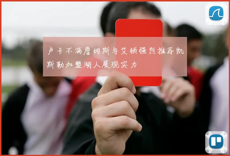 卢卡不满詹姆斯与艾顿强烈推荐凯斯勒加盟湖人展现实力