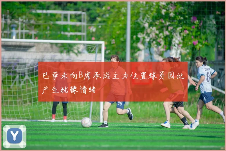 巴萨未向B席承诺主力位置球员因此产生犹豫情绪