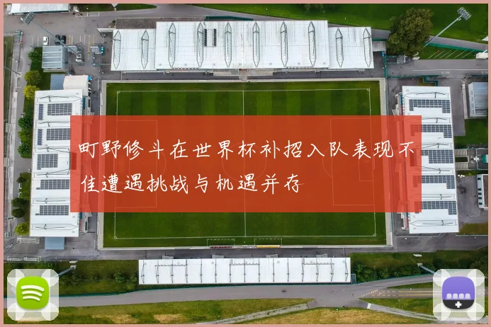町野修斗在世界杯补招入队表现不佳遭遇挑战与机遇并存