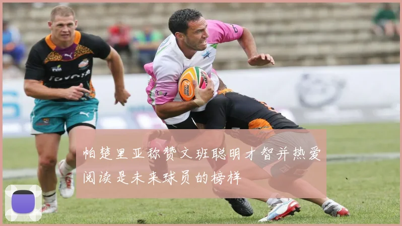 帕楚里亚称赞文班聪明才智并热爱阅读是未来球员的榜样