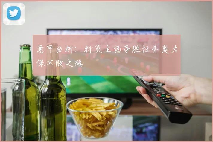 意甲分析：科莫主场争胜拉齐奥力保不败之路